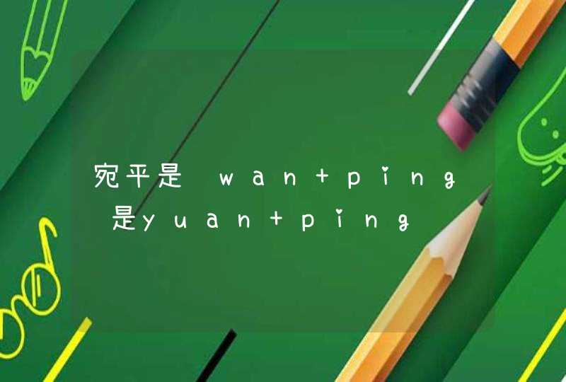 宛平是读wan ping还是yuan ping,第1张