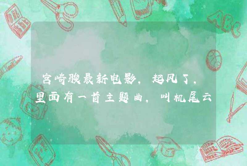 宫崎骏最新电影，起风了，里面有一首主题曲，叫机尾云，谁知道它的日语平假名歌词，很好听，想学会来唱。,第1张
