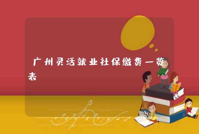广州灵活就业社保缴费一览表,第1张