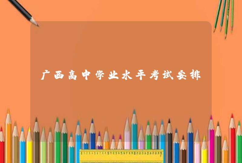 广西高中学业水平考试安排,第1张