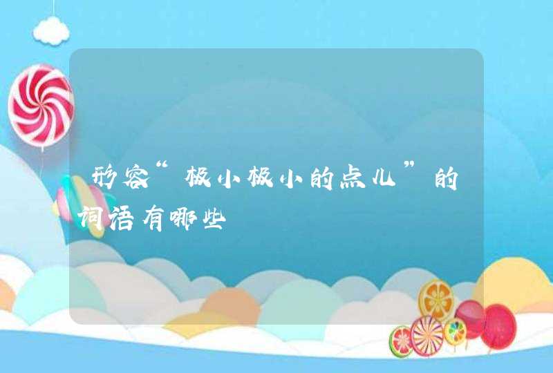 形容“极小极小的点儿”的词语有哪些,第1张