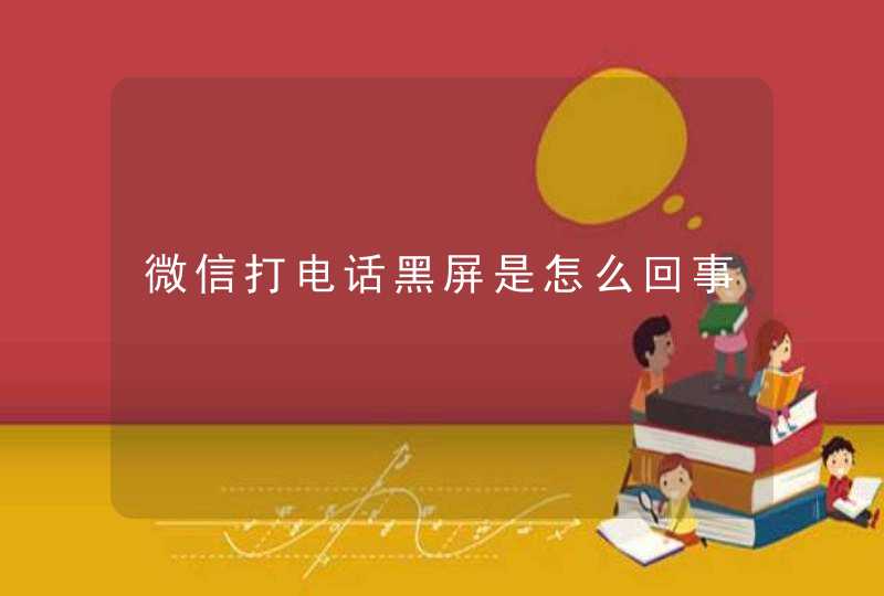 微信打电话黑屏是怎么回事,第1张