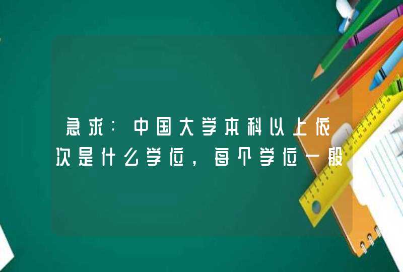 急求:中国大学本科以上依次是什么学位,每个学位一般几年?,第1张