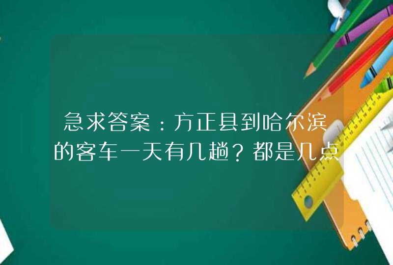 急求答案：方正县到哈尔滨的客车一天有几趟？都是几点的？几个小时能到？谢谢啦,第1张