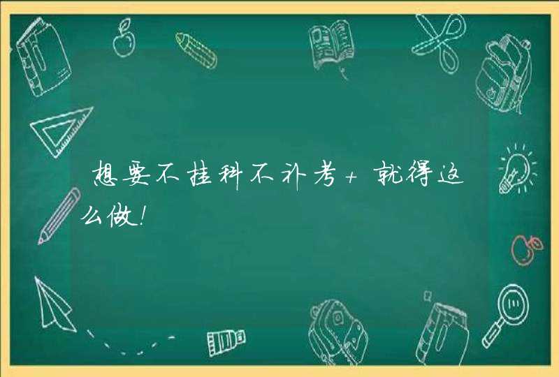 想要不挂科不补考 就得这么做！,第1张