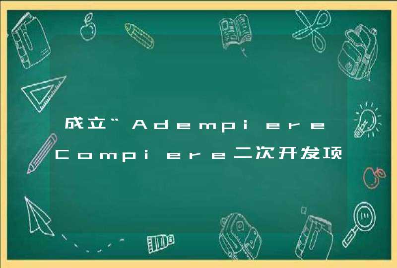 成立“AdempiereCompiere二次开发项目联合会”的想法可行吗,第1张