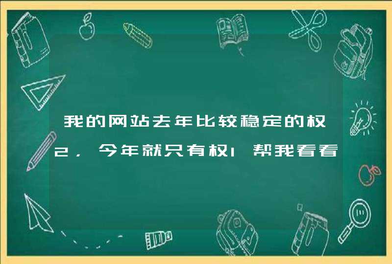 我的网站去年比较稳定的权2，今年就只有权1帮我看看怎么回事悬赏2元已结束,第1张