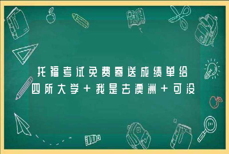 托福考试免费寄送成绩单给四所大学 我是去澳洲 可没找到麦考瑞和黄家墨尔本理工大学的代码啊 谁知道怎,第1张