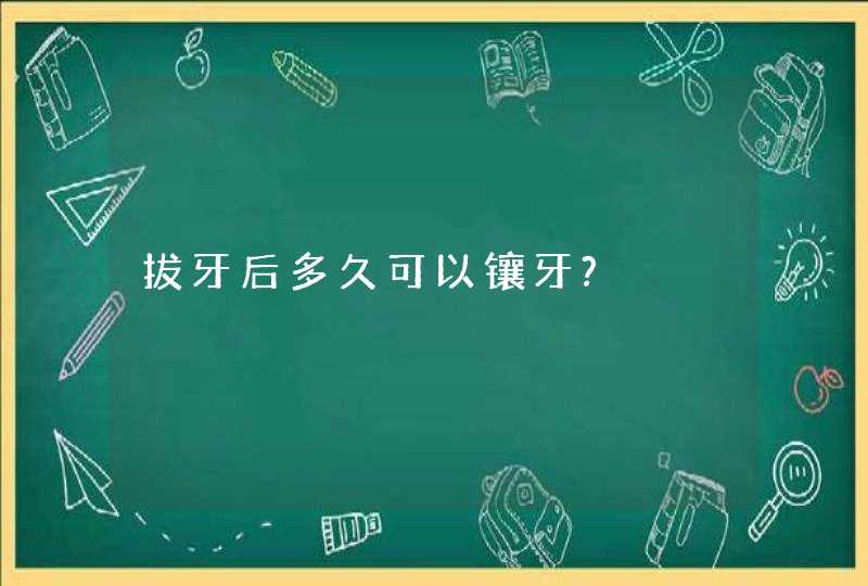 拔牙后多久可以镶牙?,第1张