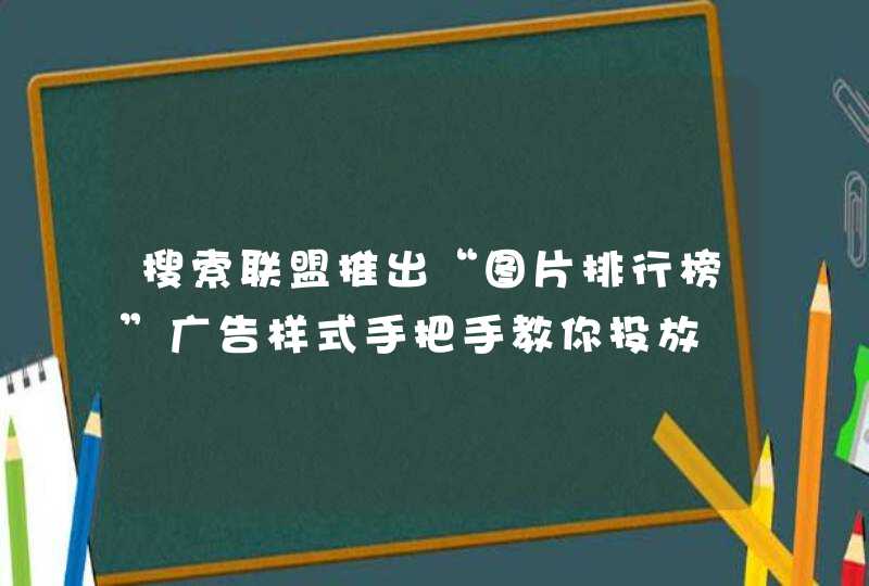 搜索联盟推出“图片排行榜”广告样式手把手教你投放,第1张