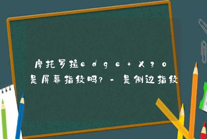 摩托罗拉edge X30是屏幕指纹吗？-是侧边指纹解锁还是屏下？,第1张