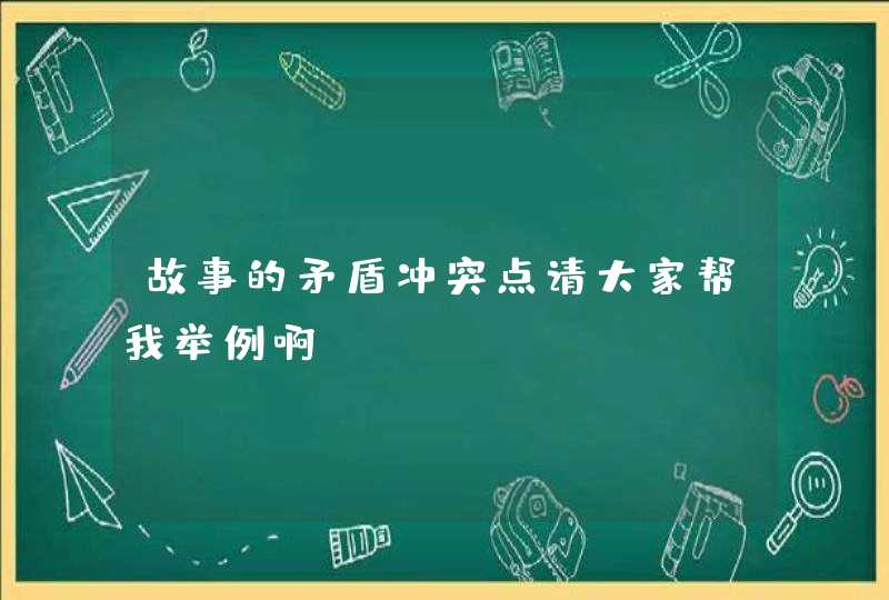 故事的矛盾冲突点请大家帮我举例啊！！,第1张