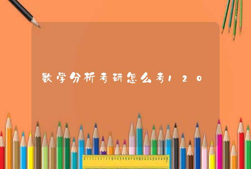 数学分析考研怎么考120,第1张