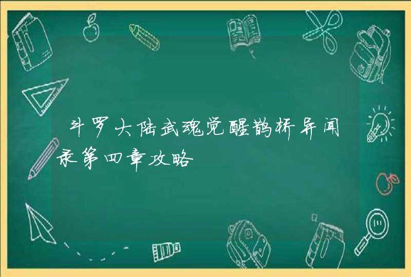 斗罗大陆武魂觉醒鹊桥异闻录第四章攻略,第1张