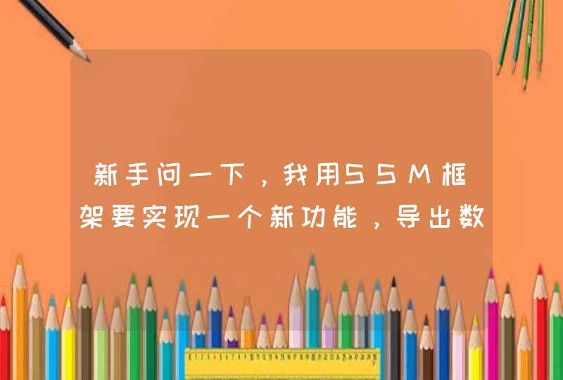 新手问一下，我用SSM框架要实现一个新功能，导出数据库表到本地TXT文件,第1张