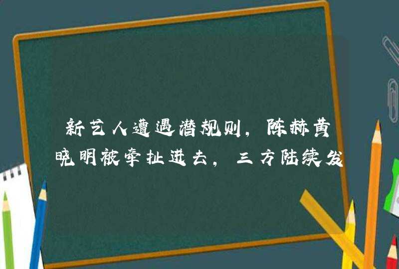 新艺人遭遇潜规则，陈赫黄晓明被牵扯进去，三方陆续发声明。后来如何,第1张