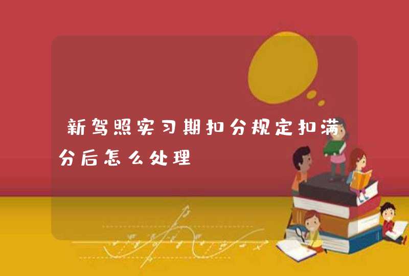 新驾照实习期扣分规定扣满分后怎么处理,第1张