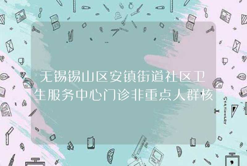 无锡锡山区安镇街道社区卫生服务中心门诊非重点人群核酸采样告示,第1张