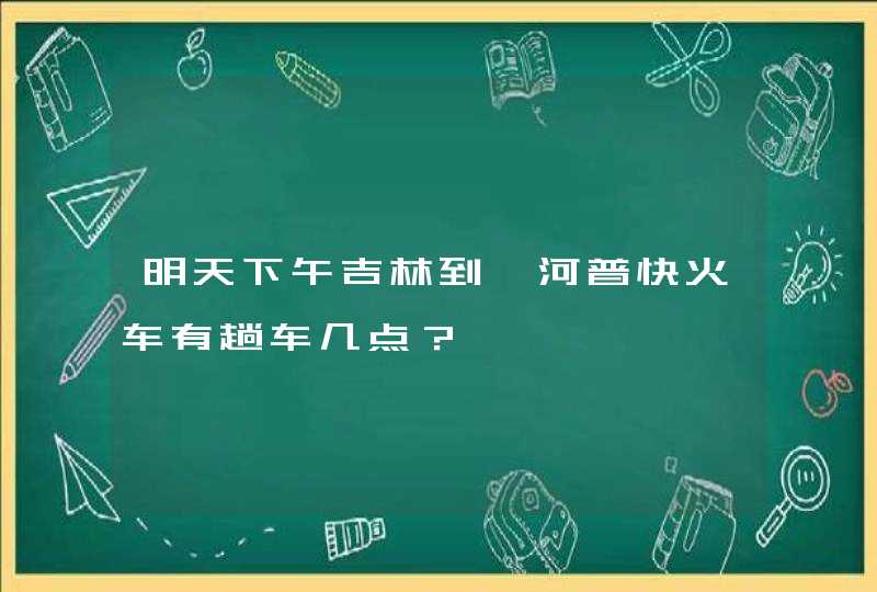 明天下午吉林到蛟河普快火车有趟车几点？,第1张