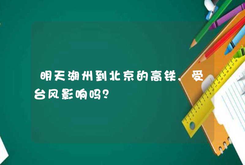 明天湖州到北京的高铁,受台风影响吗？,第1张