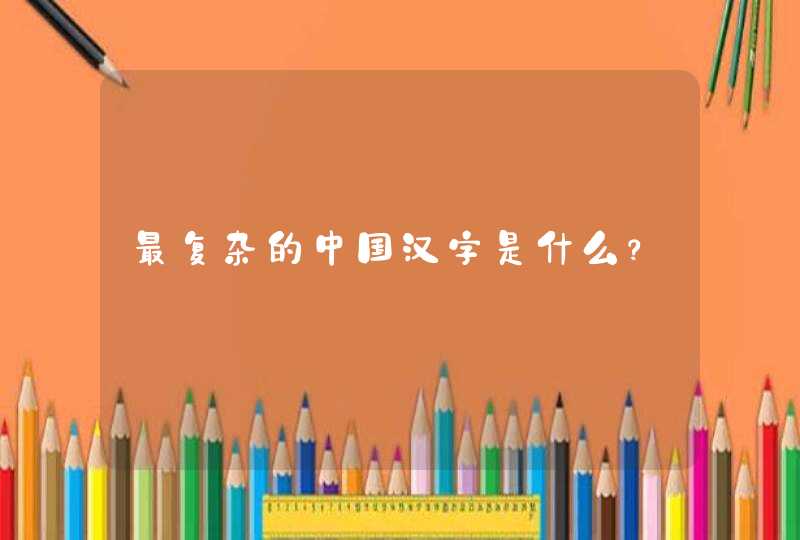 最复杂的中国汉字是什么？,第1张