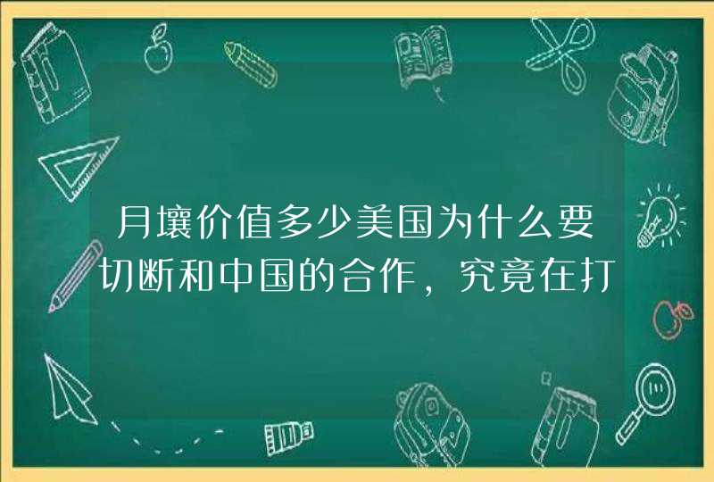 月壤价值多少美国为什么要切断和中国的合作，究竟在打什么主意,第1张