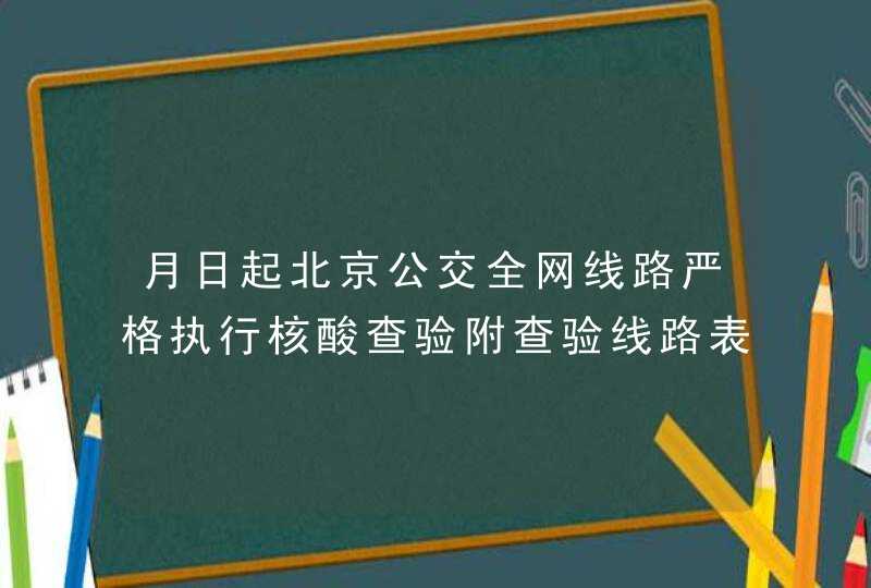 月日起北京公交全网线路严格执行核酸查验附查验线路表,第1张