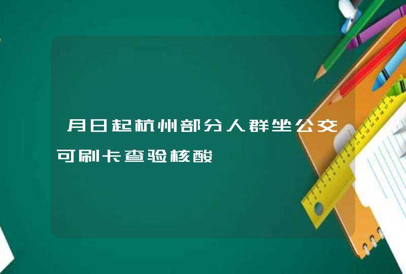 月日起杭州部分人群坐公交可刷卡查验核酸,第1张