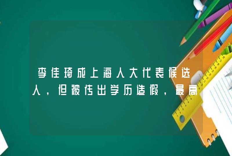 李佳琦成上海人大代表候选人，但被传出学历造假，最高学历仅是高中,第1张