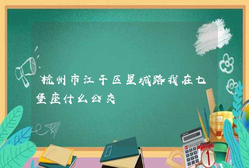 杭州市江干区星城路我在七堡座什么公交,第1张