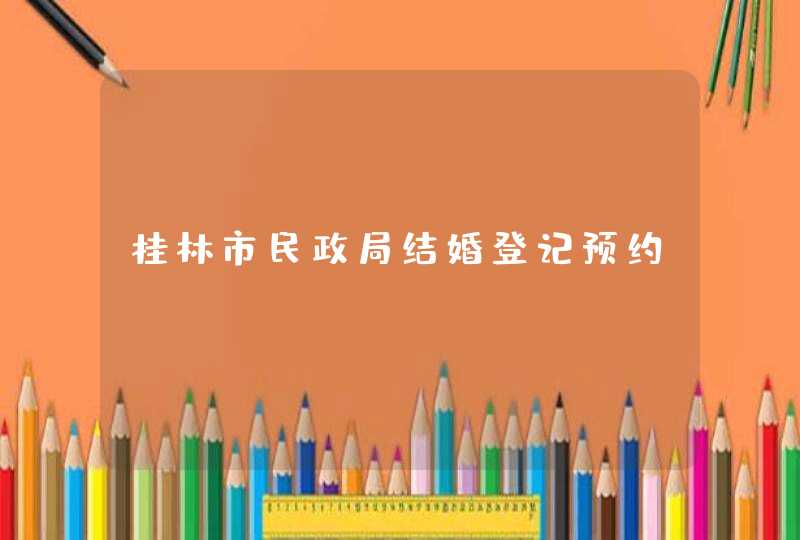 桂林市民政局结婚登记预约,第1张