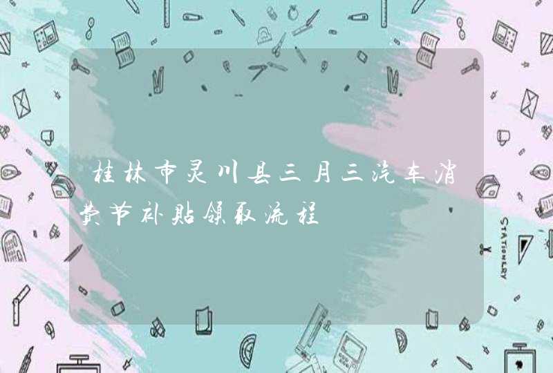 桂林市灵川县三月三汽车消费节补贴领取流程,第1张