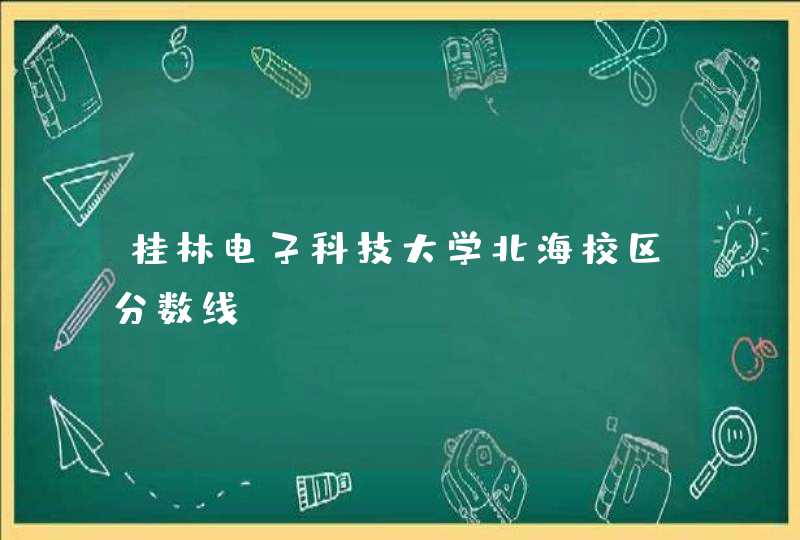 桂林电子科技大学北海校区分数线,第1张