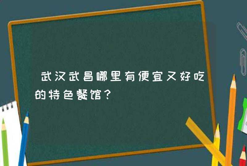 武汉武昌哪里有便宜又好吃的特色餐馆？,第1张