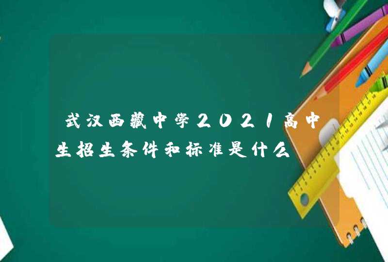 武汉西藏中学2021高中生招生条件和标准是什么？,第1张