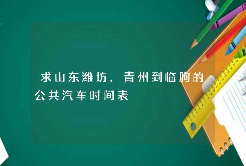 求山东潍坊，青州到临朐的公共汽车时间表,第1张
