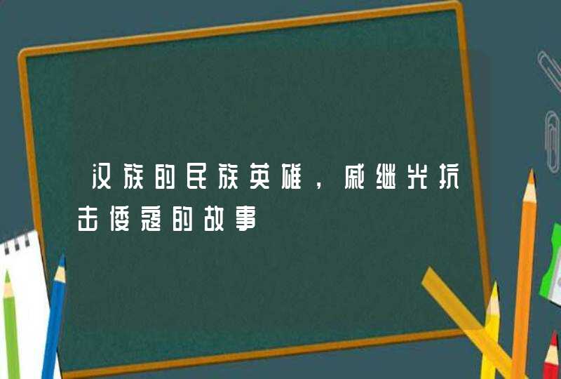 汉族的民族英雄，戚继光抗击倭寇的故事,第1张