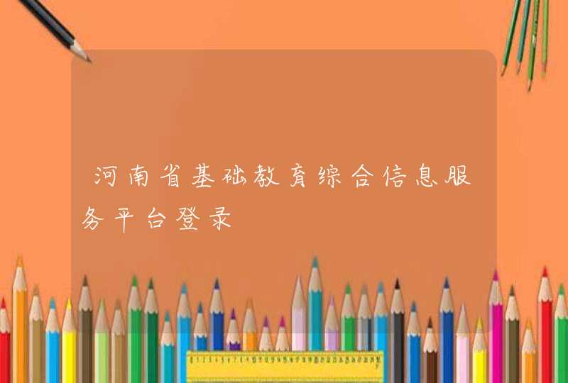河南省基础教育综合信息服务平台登录,第1张