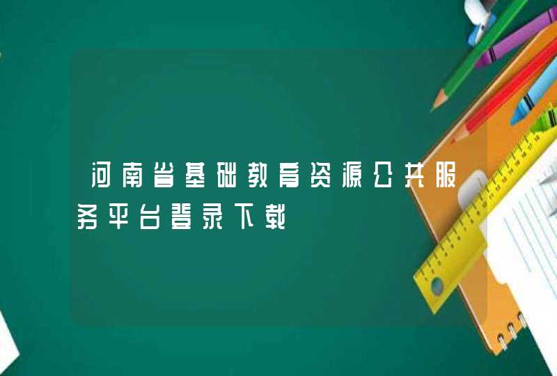 河南省基础教育资源公共服务平台登录下载,第1张