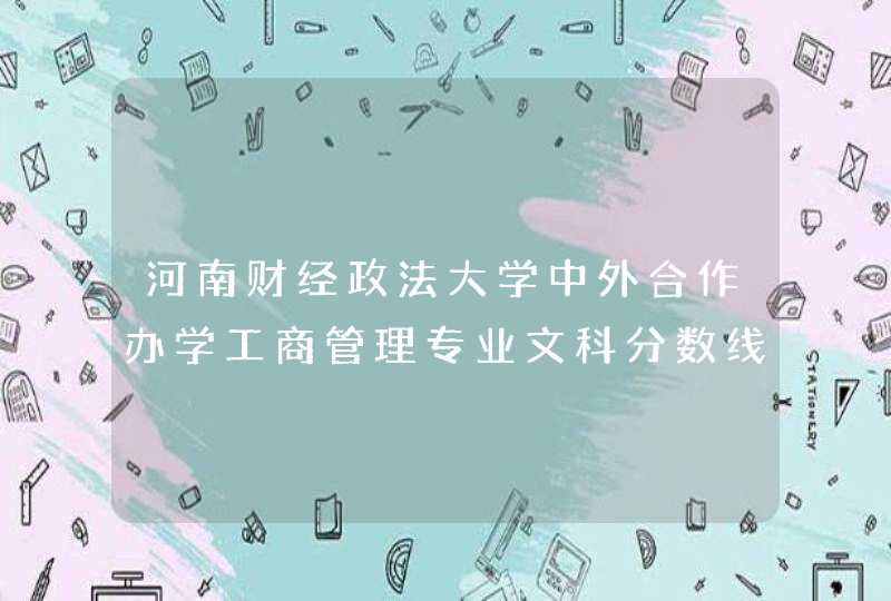 河南财经政法大学中外合作办学工商管理专业文科分数线,第1张