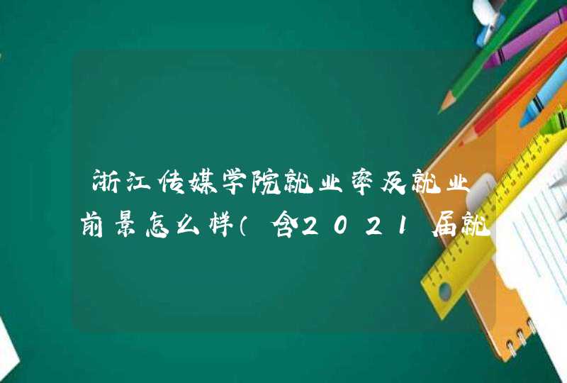 浙江传媒学院就业率及就业前景怎么样（含2021届就业质量报告）,第1张