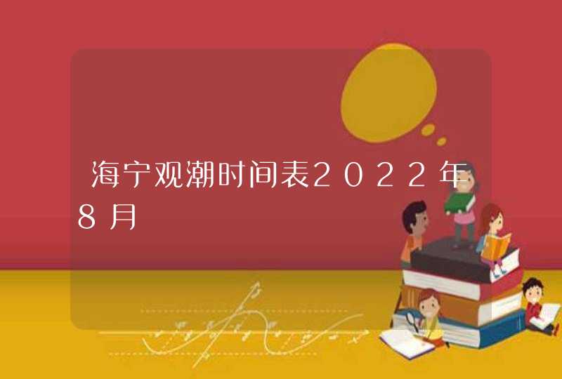 海宁观潮时间表2022年8月,第1张