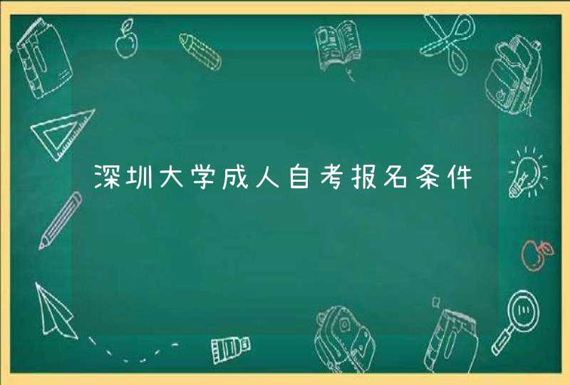 深圳大学成人自考报名条件,第1张