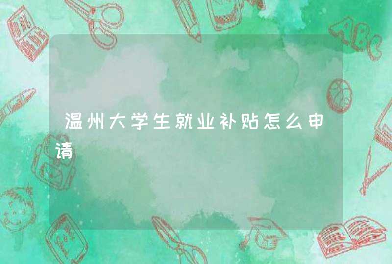 温州大学生就业补贴怎么申请,第1张