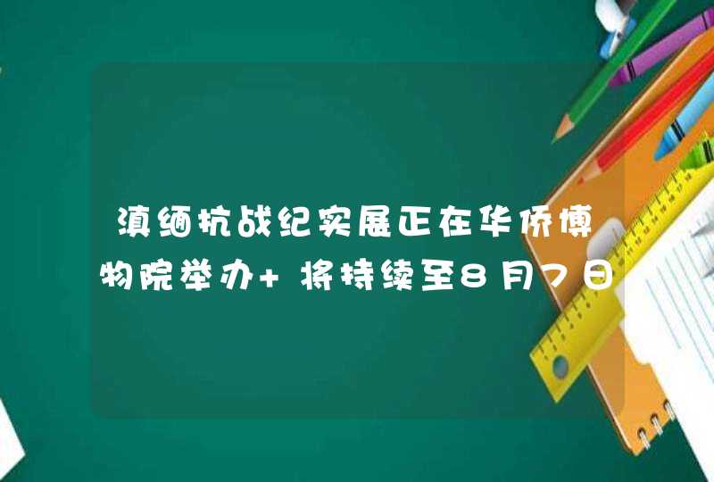 滇缅抗战纪实展正在华侨博物院举办 将持续至8月7日,第1张