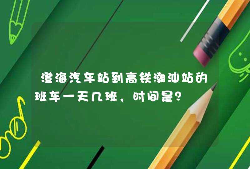 澄海汽车站到高铁潮汕站的班车一天几班，时间是？,第1张