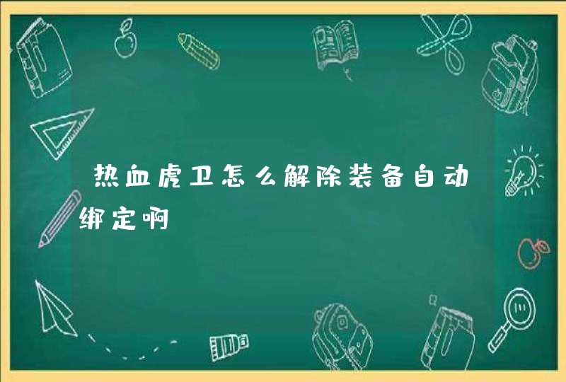 热血虎卫怎么解除装备自动绑定啊,第1张