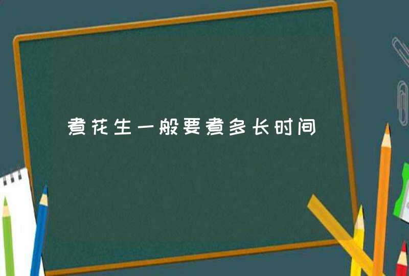 煮花生一般要煮多长时间,第1张