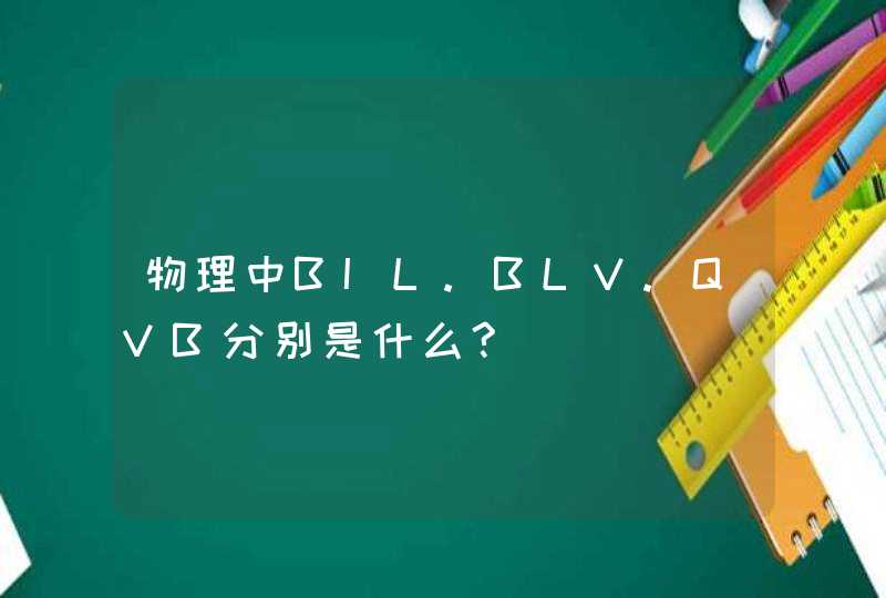 物理中BIL.BLV.QVB分别是什么?,第1张