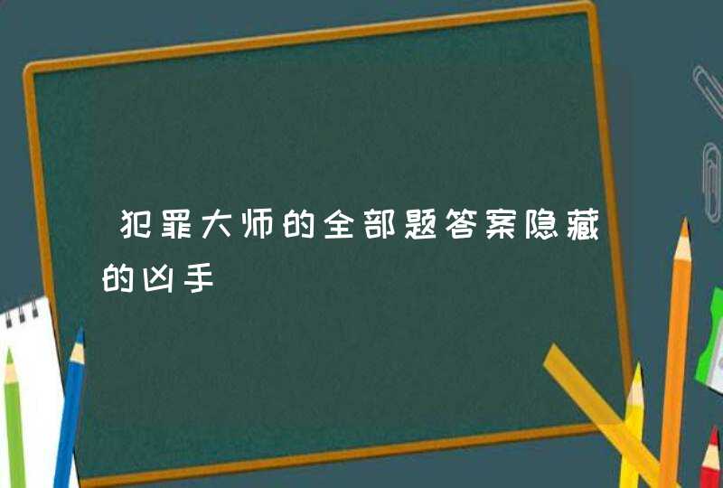 犯罪大师的全部题答案隐藏的凶手,第1张